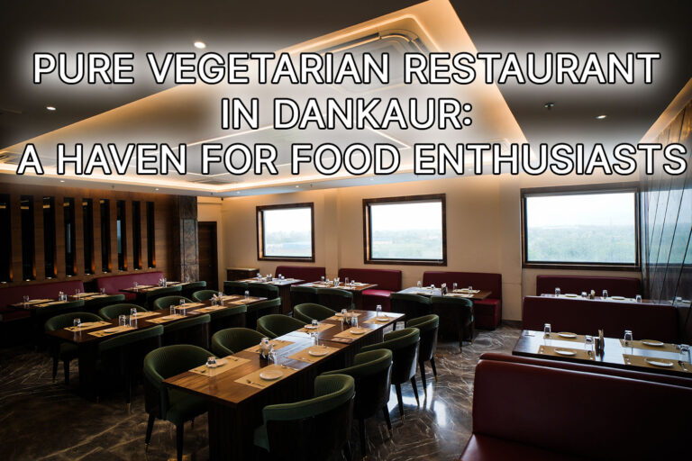 Pure-Vegetarian-Restaurant-in-Dankaur-A-Haven-for-Food-Enthusiasts