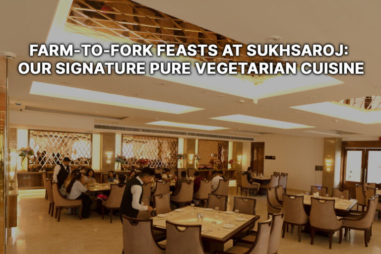 Farm‑to‑Fork Feasts at SukhSaroj-Our Signature Pure Vegetarian Cuisine