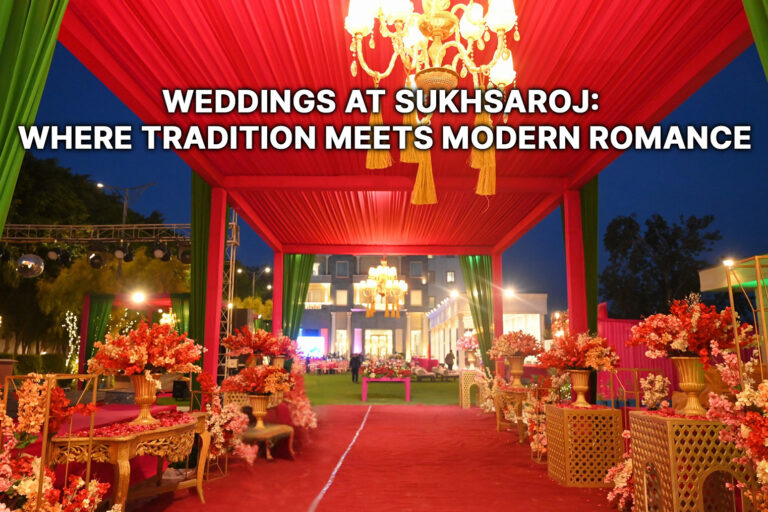 Weddings at SukhSaroj-Where Tradition Meets Modern Romance